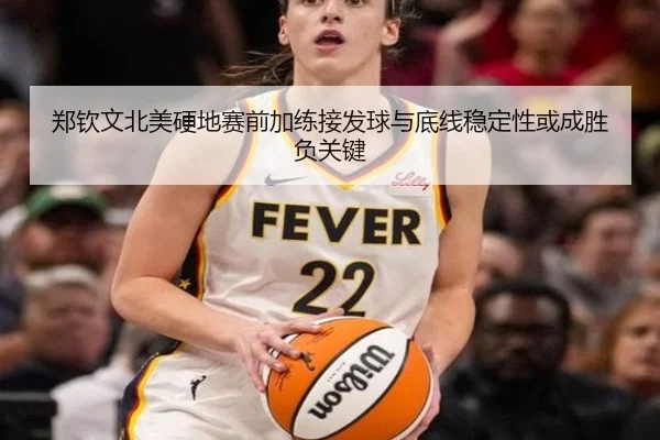 郑钦文北美硬地赛前加练接发球与底线稳定性或成胜负关键